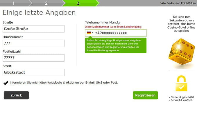 Für die Anmeldung in diesem Online Casino ist im dritten Anmeldeschritt die Eingabe der Wohnadresse sowie der Handynummer erforderlich.